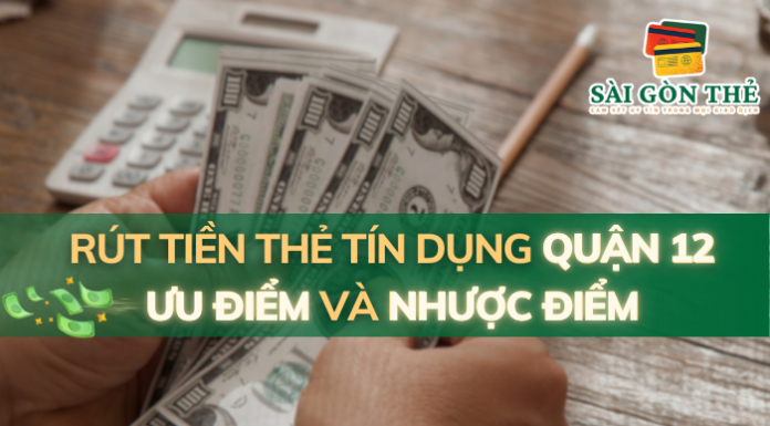 Rút Tiền Thẻ Tín Dụng Quận 12: Ưu Điểm Và Nhược Điểm