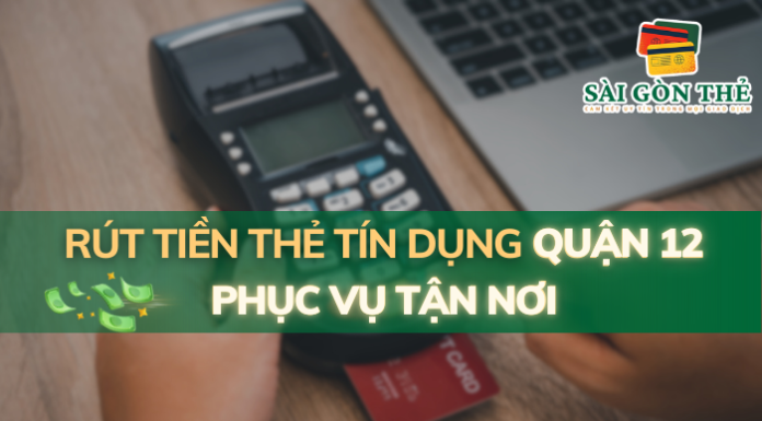 Rút Tiền Thẻ Tín Dụng Quận 12 Phục Vụ Tận Nơi