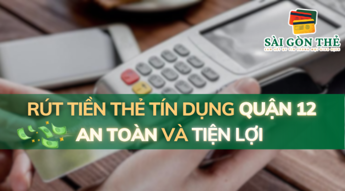 Rút Tiền Thẻ Tín Dụng Quận 12 An Toàn Và Tiện Lợi