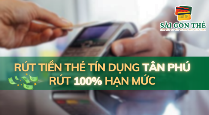Rút Tiền Thẻ Tín Dụng Tân Phú Rút 100% Hạn Mức