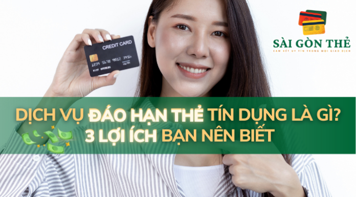 Dịch Vụ Đáo Hạn Thẻ Tín Dụng Là Gì? 3 Lợi Ích Bạn Nên Biết