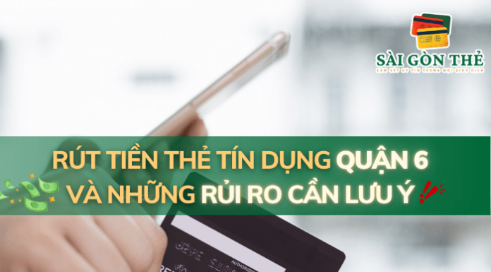 Rút Tiền Thẻ Tín Dụng Quận 6 và Những Rủi Ro Cần Lưu Ý