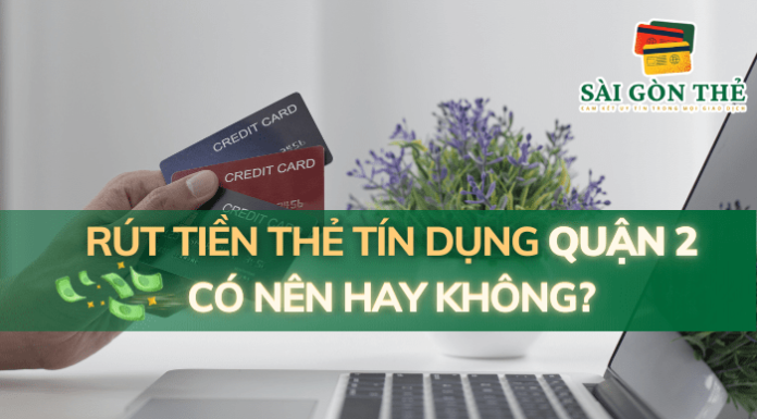 Rút Tiền Thẻ Tín Dụng Quận 2: Có Nên Hay Không?