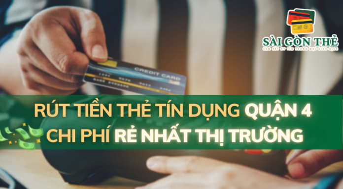 Rút Tiền Thẻ Tín Dụng Quận 4 Chi Phí Rẻ Nhất Thị Trường