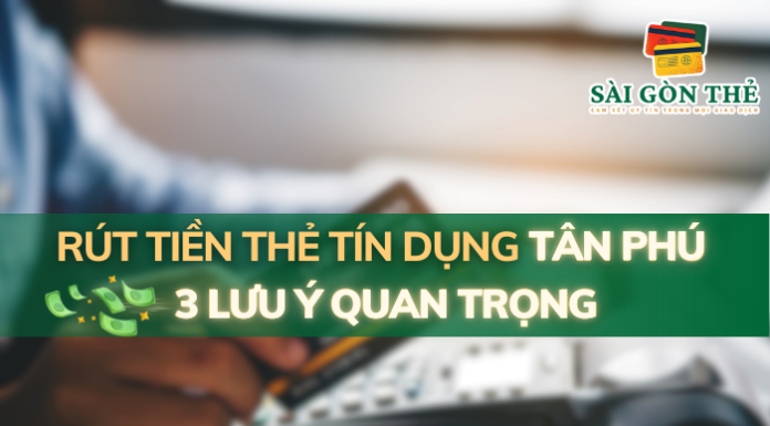 Rút Tiền Thẻ Tín Dụng Tân Phú: 3 Lưu Ý Quan Trọng