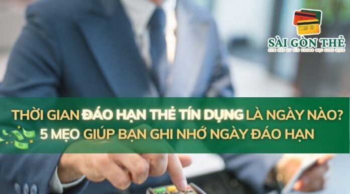 Thời Gian Đáo Hạn Thẻ Tín Dụng Là Ngày Nào? 5 Mẹo Giúp Bạn Ghi Nhớ Ngày Đáo Hạn