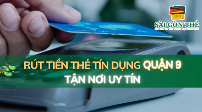 Rút Tiền Thẻ Tín Dụng Quận 9 Tận Nơi Uy Tín