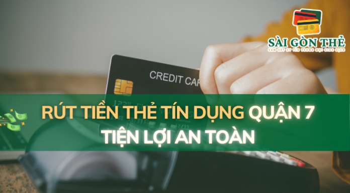 Rút Tiền Thẻ Tín Dụng Quận 7: Tiện Lợi An Toàn