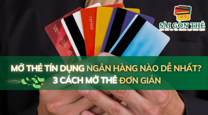 Mở Thẻ Tín Dụng Ngân Hàng Nào Dễ Nhất? 3 Cách Mở Thẻ Đơn Giản