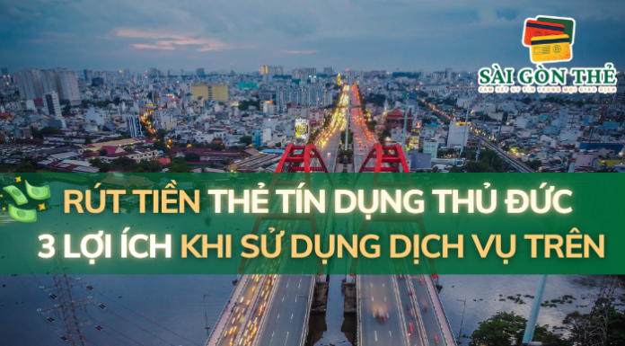 Rút Tiền Thẻ Tín Dụng Thủ Đức: 3 Lợi Ích Khi Sử Dụng Dịch Vụ Trên
