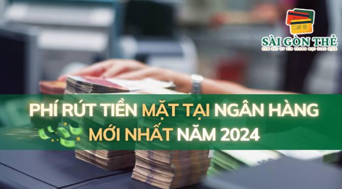 Phí Rút Tiền Mặt Tại Ngân Hàng Mới Nhất Năm 2024