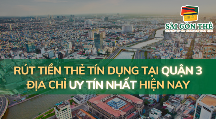 Rút Tiền Thẻ Tín Dụng Tại Quận 3: Địa Chỉ Uy Tín Nhất Hiện Nay