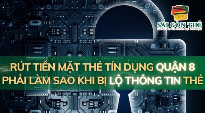 Rút Tiền Mặt Thẻ Tín Dụng Quận 8: Phải Làm Sao Khi Bị Lộ Thông Tin Thẻ
