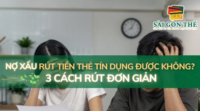Nợ Xấu Rút Tiền Thẻ Tín Dụng Được Không? 3 Cách Rút Đơn Giản
