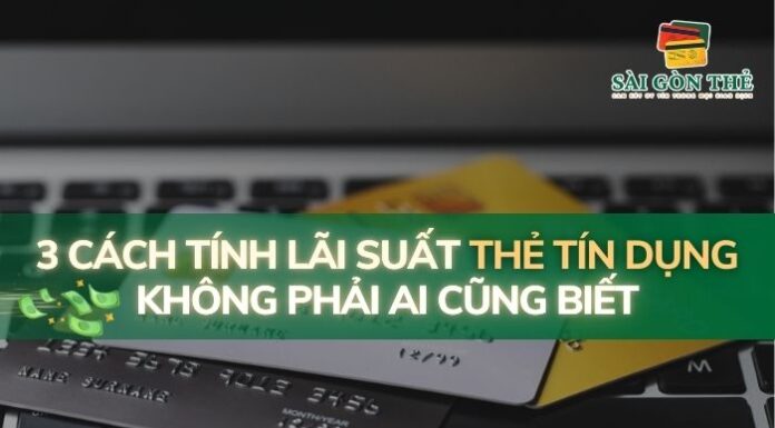 3 Cách Tính Lãi Suất Thẻ Tín Dụng Không Phải Ai Cũng Biết