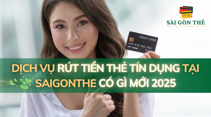 Dịch vụ rút tiền thẻ tín dụng tại SAIGONTHE có gì mới 2025 dịch vụ rút tiền thẻ tín dụng tại SAIGONTHE