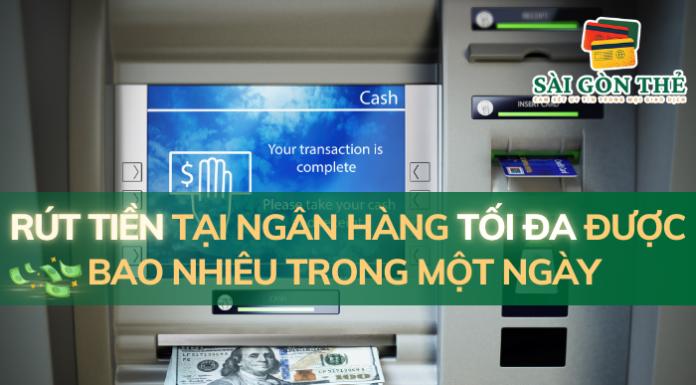 Rút tiền tại ngân hàng tối đa được bao nhiêu trong một ngày Rút tiền tại ngân hàng tối đa được bao nhiêu trong một ngày