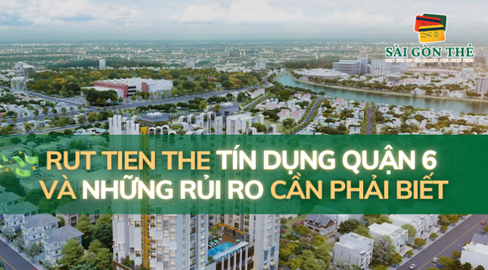 Rut tien the tin dung quan 6 và những rủi ro cần phải biết