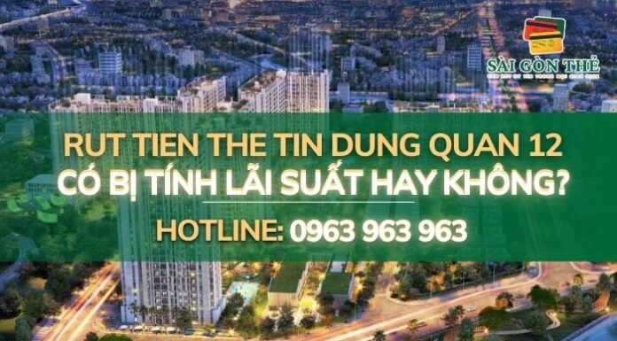 Rut tien the tin dung quan 12 có bị tính lãi suất hay không?