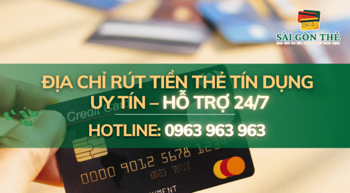 Địa chỉ rút tiền thẻ tín dụng uy tín, hỗ trợ 24/7