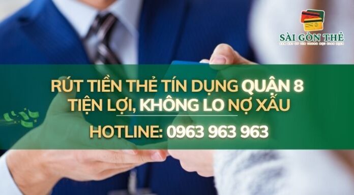 Rút Tiền Thẻ Tín Dụng Quận 8 Tiện Lợi Không Lo Nợ Xấu