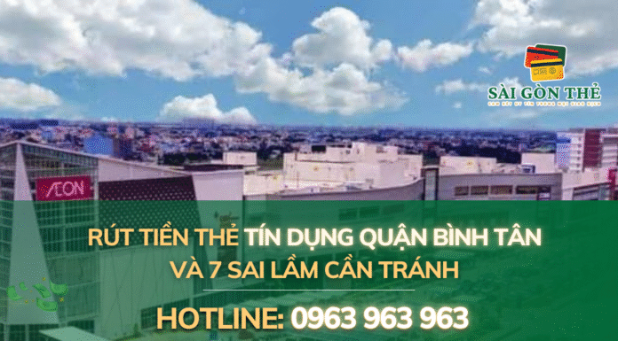 Rút tiền thẻ tín dụng quận Bình Tân và 7 sai lầm cần tránh