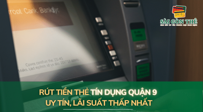 Rút tiền thẻ tín dụng quận 9 uy tín, lãi suất thấp nhất rút tiền thẻ tín dụng Quận 9