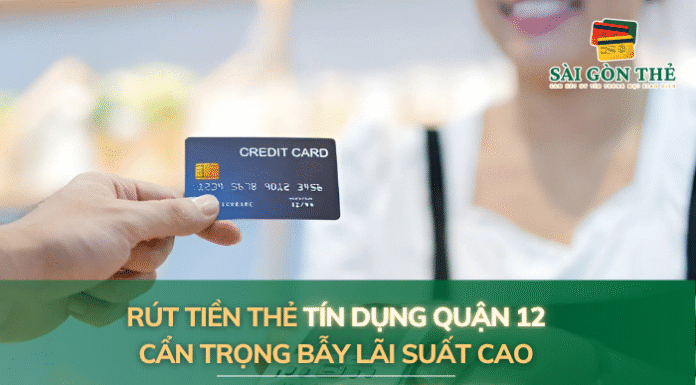 Tìm hiểu Rút tiền thẻ tín dụng q12 cẩn trọng bẫy lãi suất cao